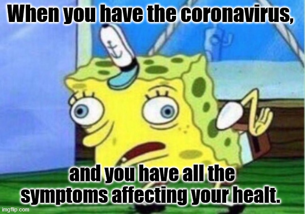 Mocking Spongebob Meme | When you have the coronavirus, and you have all the symptoms affecting your healt. | image tagged in mocking spongebob | made w/ Imgflip meme maker
