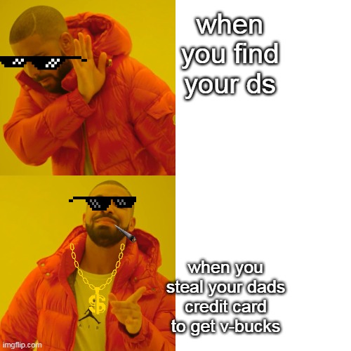 KID MEMES | when you find your ds; when you steal your dads credit card to get v-bucks | image tagged in memes,drake hotline bling,fortnite sucks,miss universe 2015 | made w/ Imgflip meme maker
