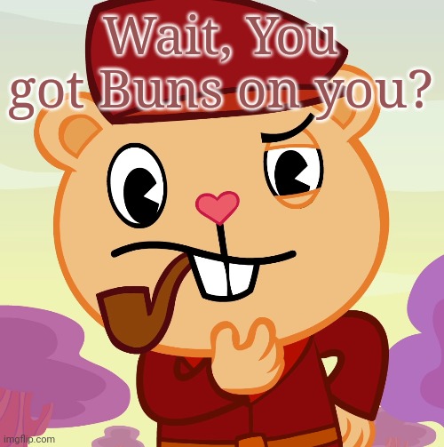 Pop (HTF) | Wait, You got Buns on you? | image tagged in pop htf | made w/ Imgflip meme maker