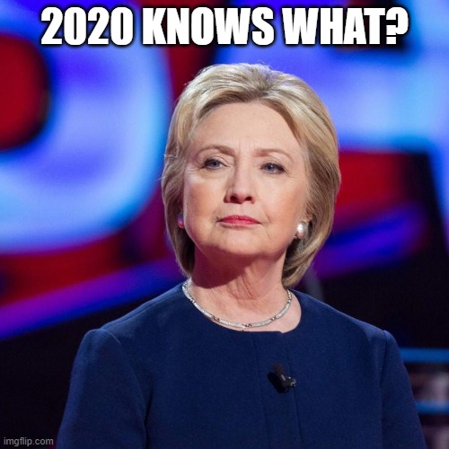 Lying Hillary Clinton | 2020 KNOWS WHAT? | image tagged in lying hillary clinton | made w/ Imgflip meme maker
