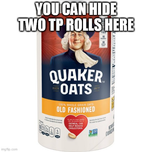 Hidden TP |  YOU CAN HIDE TWO TP ROLLS HERE | image tagged in quaker oats,tp,toilet roll,national security | made w/ Imgflip meme maker