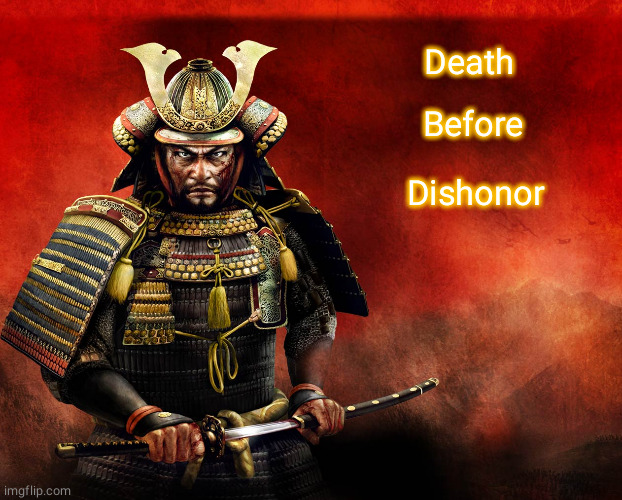 Death before Dishonor | Death; Before; Dishonor | image tagged in memes | made w/ Imgflip meme maker