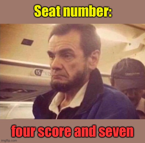 Now boarding, flight to Gettysburg | Seat number:; four score and seven | image tagged in abraham lincoln,87 years,memes,funny | made w/ Imgflip meme maker