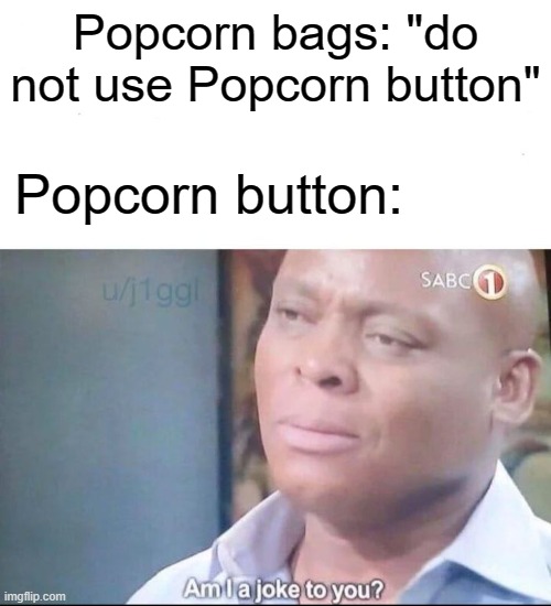 am I a joke to you | Popcorn bags: "do not use Popcorn button"; Popcorn button: | image tagged in am i a joke to you | made w/ Imgflip meme maker