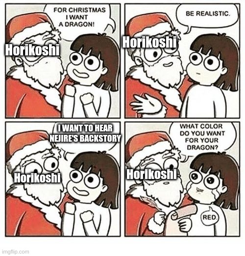 I wish that would happen | Horikoshi; Horikoshi; I WANT TO HEAR NEJIRE'S BACKSTORY; Horikoshi; Horikoshi | image tagged in for christmas i want a dragon,my hero academia | made w/ Imgflip meme maker