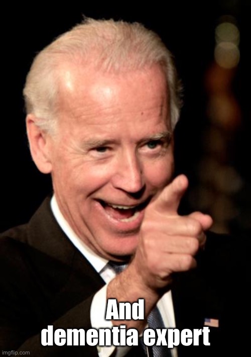 Smilin Biden Meme | And dementia expert | image tagged in memes,smilin biden | made w/ Imgflip meme maker