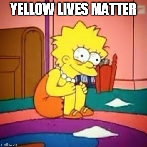 Lisa simpson |  YELLOW LIVES MATTER | image tagged in lisa simpson | made w/ Imgflip meme maker