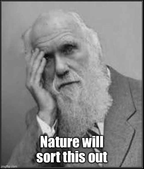 darwin facepalm | Nature will sort this out | image tagged in darwin facepalm | made w/ Imgflip meme maker