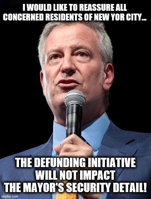 I WOULD LIKE TO REASSURE ALL CONCERNED RESIDENTS OF NEW YOR CITY... THE DEFUNDING INITIATIVE WILL NOT IMPACT THE MAYOR'S SECURITY DETAIL! | made w/ Imgflip meme maker