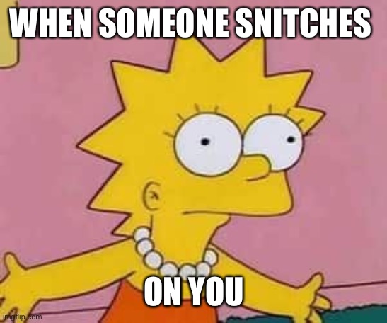 Facts | WHEN SOMEONE SNITCHES; ON YOU | image tagged in funny memes,simpsons,lol,meme | made w/ Imgflip meme maker