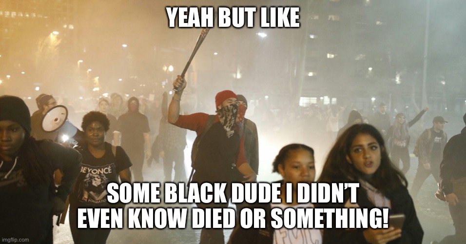 tolerance | YEAH BUT LIKE SOME BLACK DUDE I DIDN’T EVEN KNOW DIED OR SOMETHING! | image tagged in tolerance | made w/ Imgflip meme maker