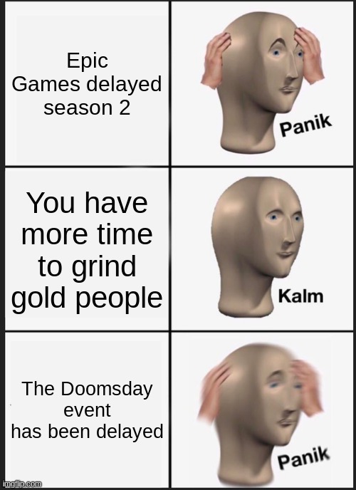 Panik Kalm Panik Meme | Epic Games delayed season 2; You have more time to grind gold people; The Doomsday event has been delayed | image tagged in memes,panik kalm panik | made w/ Imgflip meme maker