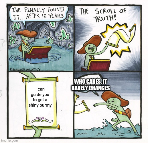 The Scroll Of Truth | WHO CARES, IT BARELY CHANGES; I can guide you to get a shiny burmy | image tagged in memes,the scroll of truth | made w/ Imgflip meme maker