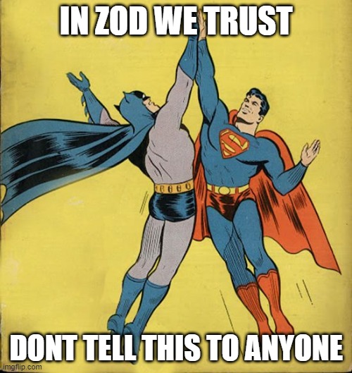 super high five | IN ZOD WE TRUST; DONT TELL THIS TO ANYONE | image tagged in batman superman high five | made w/ Imgflip meme maker