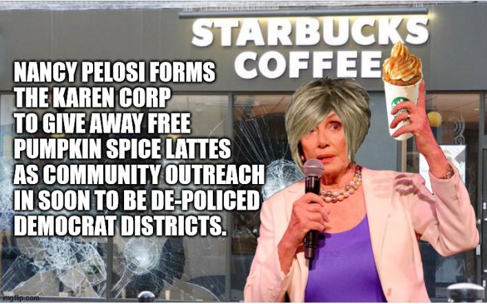 Nancy Pelosi forms the Karen Corps | image tagged in nancy pelosi,karen,pumpkin spice latte | made w/ Imgflip meme maker