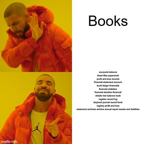 Drake Hotline Bling | Books; accounts balance sheet files paperwork profit and loss records financial statement account book ledger financials financial statistics financial situation financial details trial balance book register record log daybook journal record book registry profit and loss statement archives archive annual report assets and liabilities | image tagged in memes,drake hotline bling | made w/ Imgflip meme maker