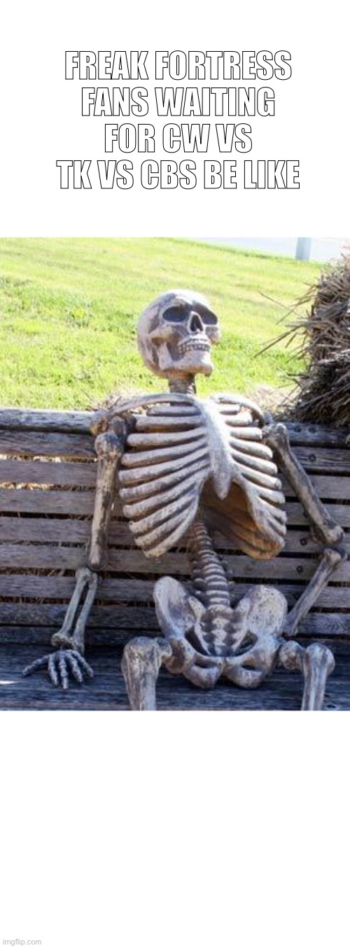 Stop scrolling and and relax and vibe :) | FREAK FORTRESS FANS WAITING FOR CW VS TK VS CBS BE LIKE | image tagged in memes,waiting skeleton | made w/ Imgflip meme maker
