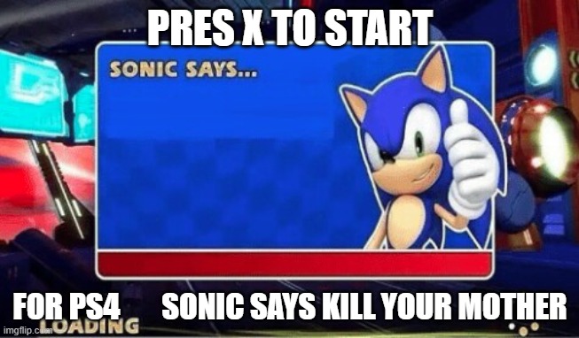 Kill | PRES X TO START; FOR PS4       SONIC SAYS KILL YOUR MOTHER | image tagged in sonic says | made w/ Imgflip meme maker