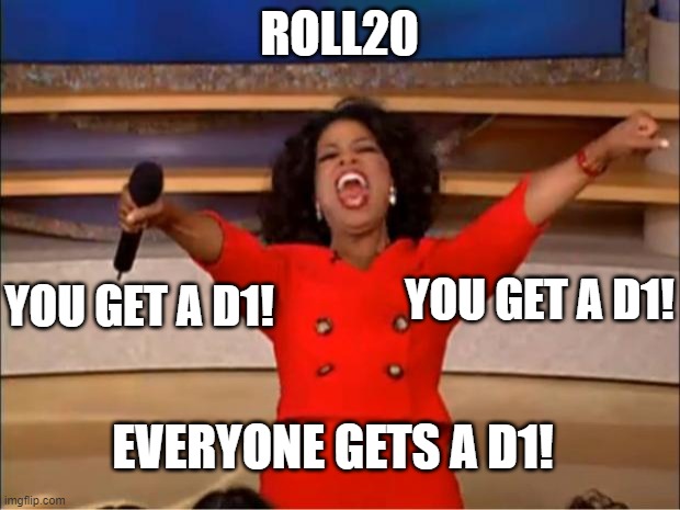 The Pain of Virtual DnD | ROLL20; YOU GET A D1! YOU GET A D1! EVERYONE GETS A D1! | image tagged in memes,oprah you get a,dnd | made w/ Imgflip meme maker