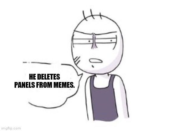 Whered the other panels go?!?! | HE DELETES PANELS FROM MEMES. | image tagged in crimes johnson,memes,funny,delete | made w/ Imgflip meme maker