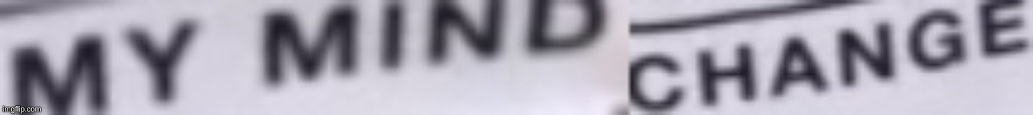 new meme for u | image tagged in change my mind | made w/ Imgflip meme maker