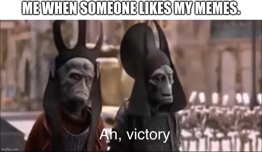 my last meme, read my comment | ME WHEN SOMEONE LIKES MY MEMES. | image tagged in ah victory | made w/ Imgflip meme maker