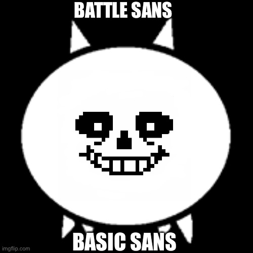 a brand new Sans au!!! | BATTLE SANS; BASIC SANS | image tagged in memes,funny,cats,sans,undertale,cursed image | made w/ Imgflip meme maker