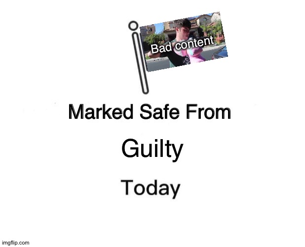 Marked Safe From Meme | Bad content; Guilty | image tagged in memes,marked safe from,plainrock124 only 2000 for ever made | made w/ Imgflip meme maker