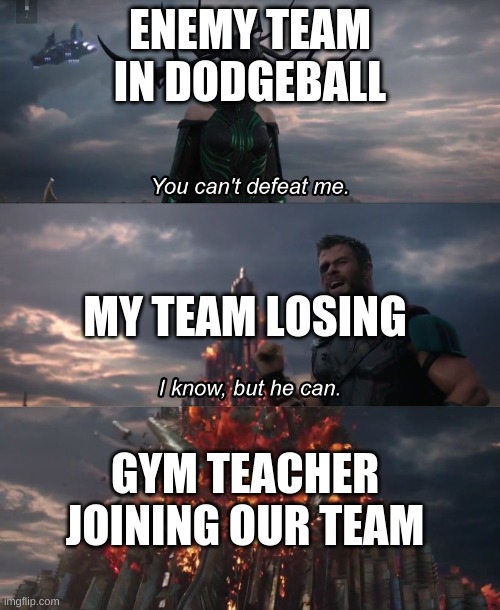 I know, but he can | ENEMY TEAM IN DODGEBALL; MY TEAM LOSING; GYM TEACHER JOINING OUR TEAM | image tagged in i know but he can | made w/ Imgflip meme maker