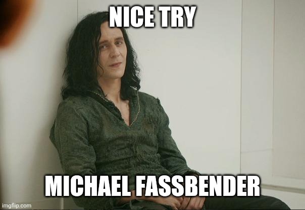 May his praiseworthy name live on in glory. |  NICE TRY; MICHAEL FASSBENDER | image tagged in loki,michael fassbender,nice try | made w/ Imgflip meme maker