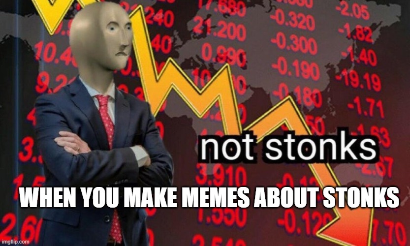 Not stonks | WHEN YOU MAKE MEMES ABOUT STONKS | image tagged in not stonks | made w/ Imgflip meme maker