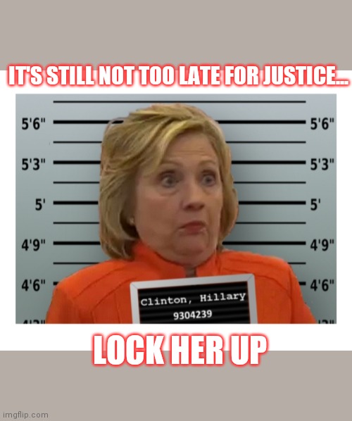 Please Mr.President: | IT'S STILL NOT TOO LATE FOR JUSTICE... LOCK HER UP | image tagged in hillary clinton cross eyed,guilty,stupid liberals,criminals | made w/ Imgflip meme maker