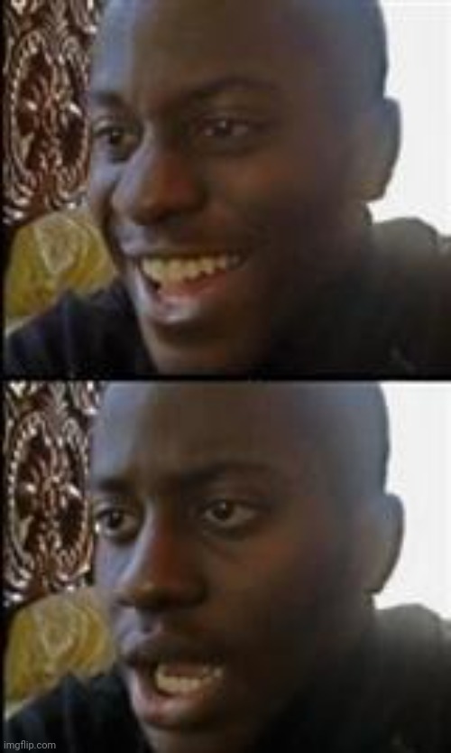 Happy then Sad | image tagged in happy then sad | made w/ Imgflip meme maker