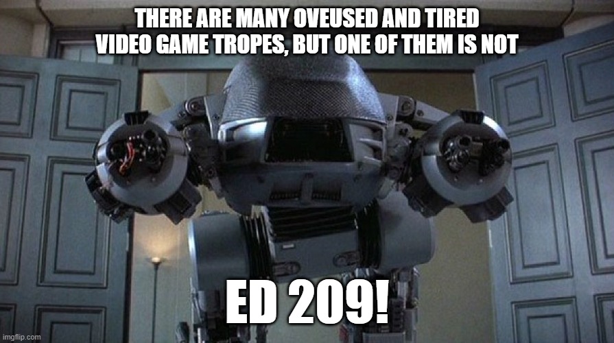 He does not eat or sleep or mow the lawn | THERE ARE MANY OVEUSED AND TIRED VIDEO GAME TROPES, BUT ONE OF THEM IS NOT; ED 209! | image tagged in tropes,rage,stereotype,bored,robocop,meme | made w/ Imgflip meme maker