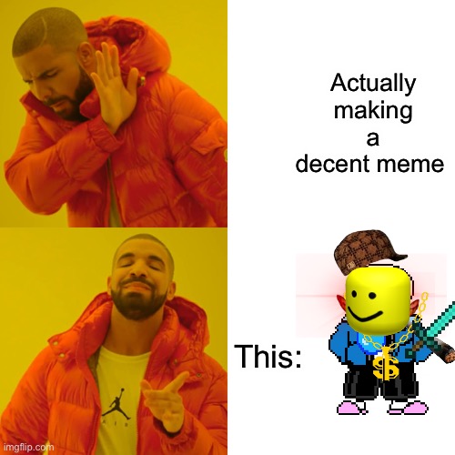 New Imgflip users | Actually making a decent meme; This: | image tagged in memes,drake hotline bling | made w/ Imgflip meme maker