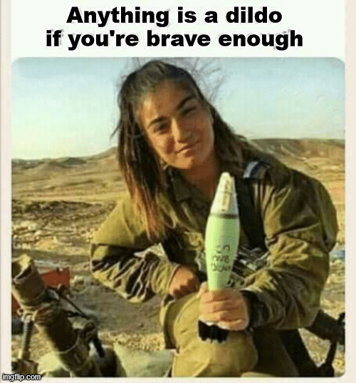 Anything is a dildo
if you're brave enough | made w/ Imgflip meme maker