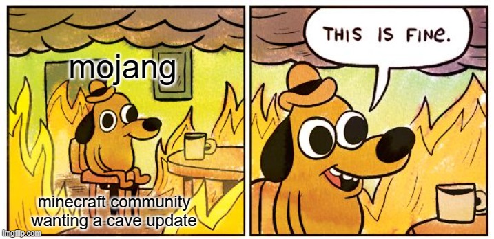 This Is Fine Meme | mojang; minecraft community wanting a cave update | image tagged in memes,this is fine | made w/ Imgflip meme maker