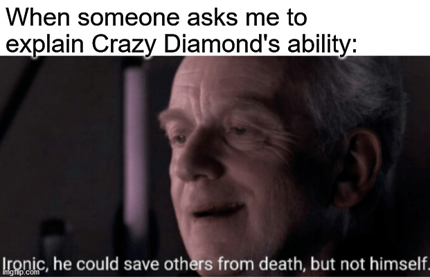 Jojo Meme | When someone asks me to explain Crazy Diamond's ability: | image tagged in ironic | made w/ Imgflip meme maker