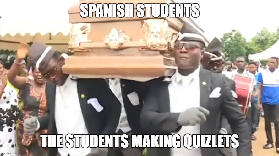 Coffin Dance | SPANISH STUDENTS; THE STUDENTS MAKING QUIZLETS | image tagged in coffin dance | made w/ Imgflip meme maker