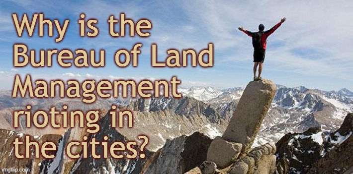 Why is the... | Why is the
Bureau of Land
Management
rioting in
the cities? | image tagged in today i will exceed my goals | made w/ Imgflip meme maker