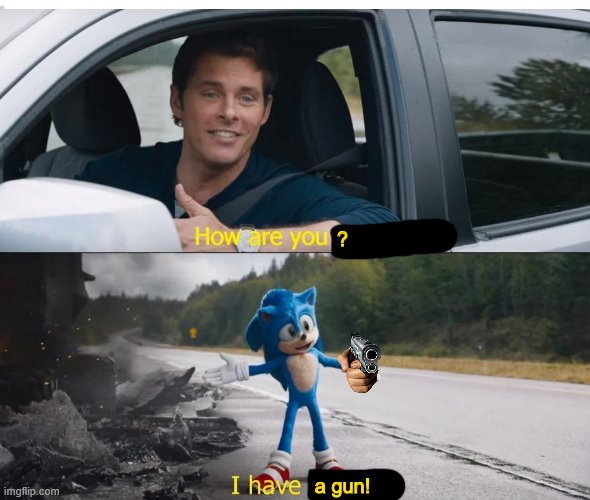 sonic how are you not dead | ? a gun! | image tagged in sonic how are you not dead | made w/ Imgflip meme maker