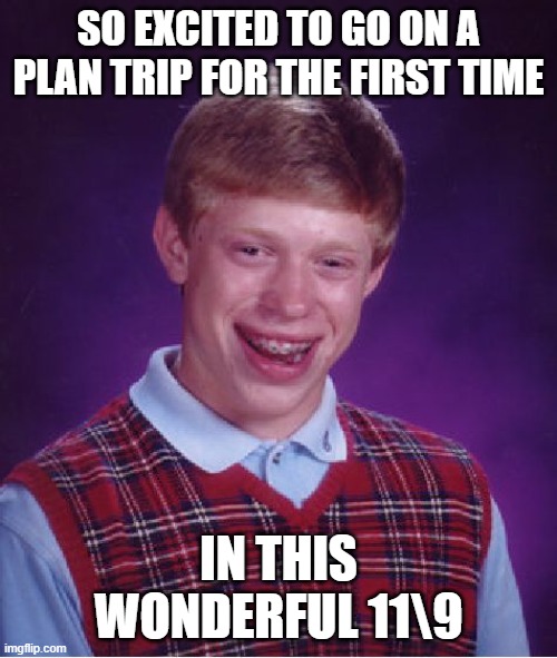 Bad Luck Brian | SO EXCITED TO GO ON A PLAN TRIP FOR THE FIRST TIME; IN THIS WONDERFUL 11\9 | image tagged in memes,bad luck brian | made w/ Imgflip meme maker