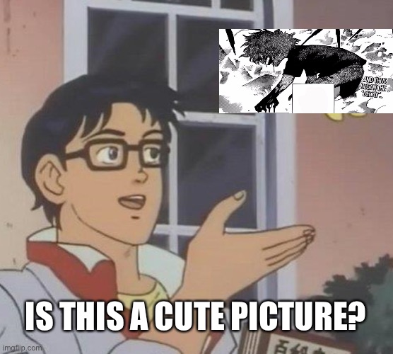 Is This A Cute Anime/Manga Picture? | IS THIS A CUTE PICTURE? | image tagged in memes,is this a pigeon,my hero academia | made w/ Imgflip meme maker