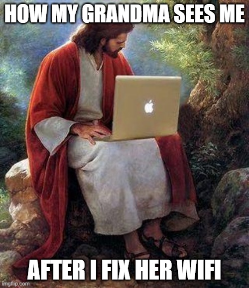 jesusmacbook | HOW MY GRANDMA SEES ME; AFTER I FIX HER WIFI | image tagged in jesusmacbook,jesus,computer | made w/ Imgflip meme maker