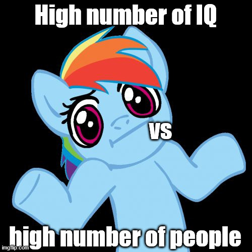 Pony Shrugs Meme | High number of IQ vs high number of people | image tagged in memes,pony shrugs | made w/ Imgflip meme maker