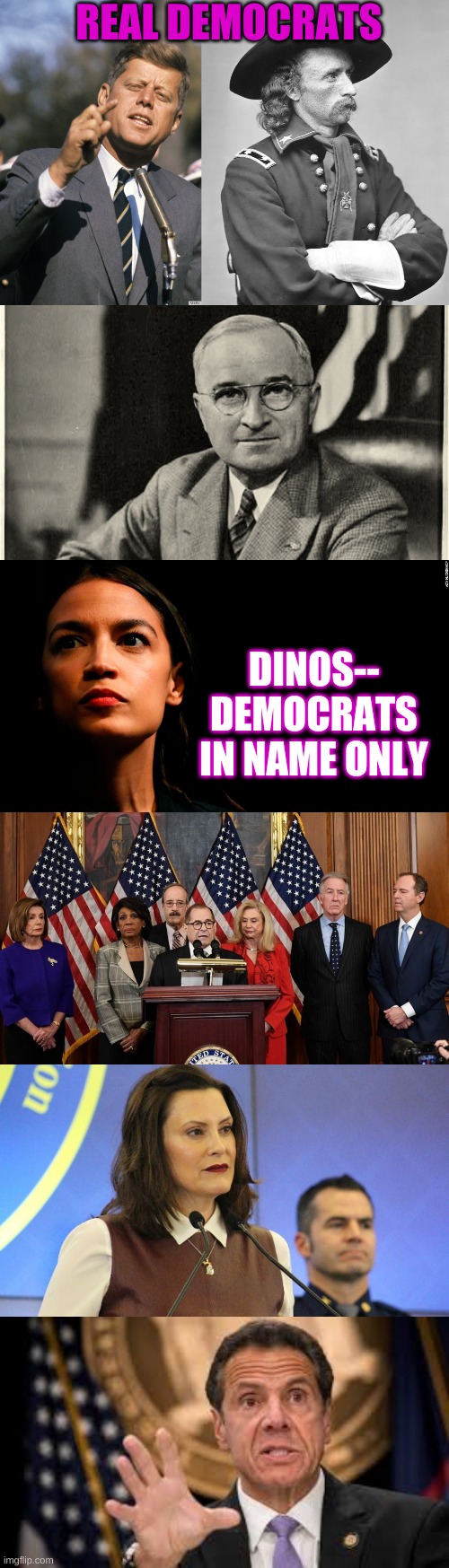 DINOs, standing up on the little guys for over 50 years. | REAL DEMOCRATS; DINOS-- DEMOCRATS IN NAME ONLY | image tagged in jfk,george custer,harry truman,ocasio-cortez super genius,house democrats,gov cuomo | made w/ Imgflip meme maker