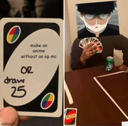 UNO Draw 25 Cards Meme |  make an anime without an op mc | image tagged in memes,uno draw 25 cards,anime mob,card mob,make an anime without an op mc | made w/ Imgflip meme maker