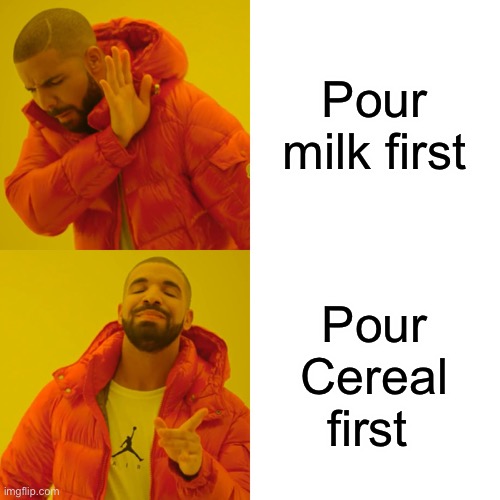 Drake Hotline Bling | Pour milk first; Pour Cereal first | image tagged in memes,drake hotline bling | made w/ Imgflip meme maker