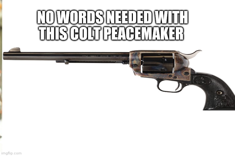 NO WORDS NEEDED WITH THIS COLT PEACEMAKER | made w/ Imgflip meme maker