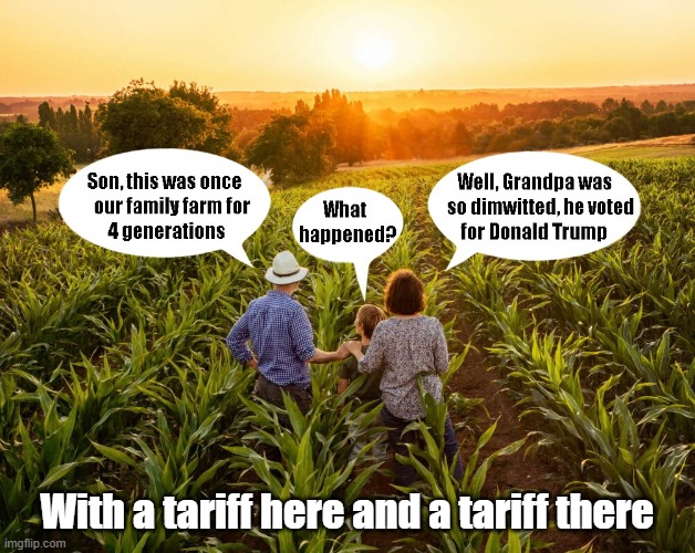Old MacDonald Had a Farm, E-I-E-I-O | With a tariff here and a tariff there | image tagged in tariffs,farm,trade war,farmer,bankruptcy,lost the farm | made w/ Imgflip meme maker